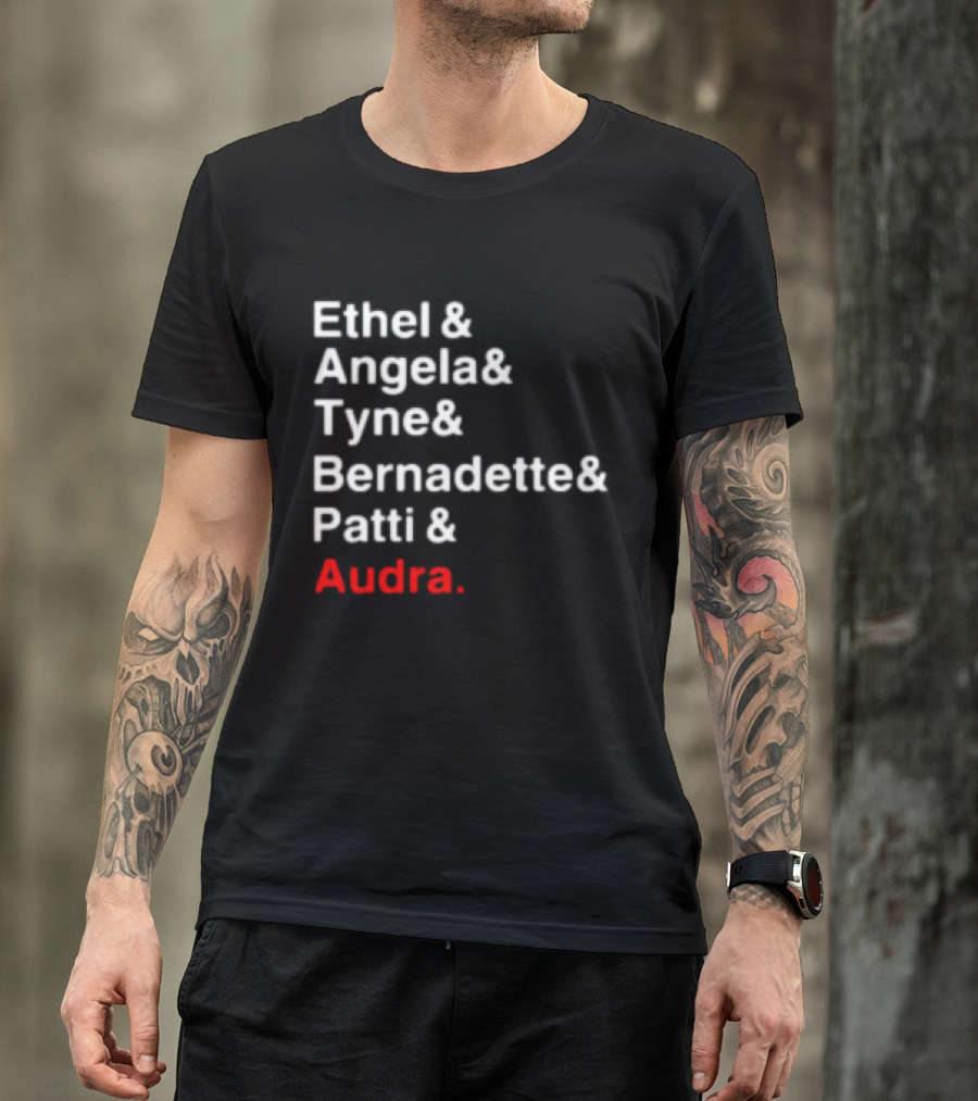 Ethel And Angela And Tyne And Bernadette And Patti And Audra T-Shirt