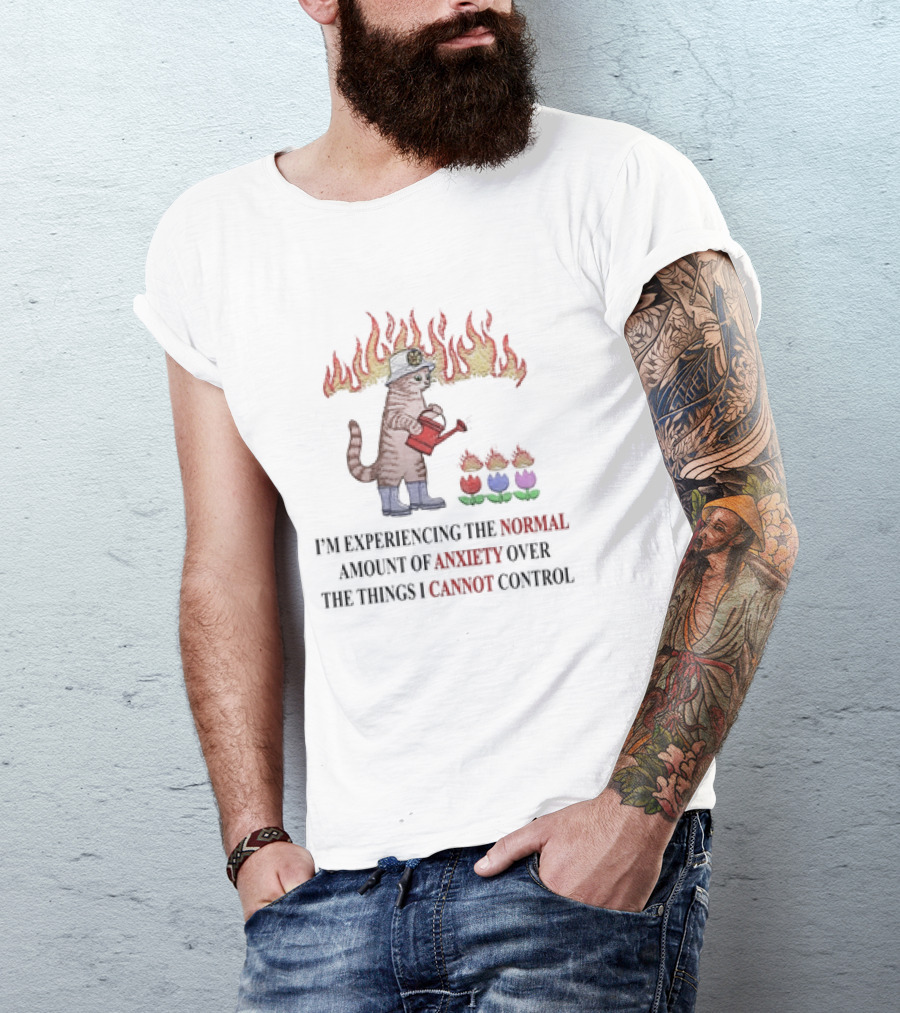 Cat Watering Flowers In Flames Saying I’m Experiencing The Normal Amount Of Anxiety Over The Things I Cannot Control T-Shirt