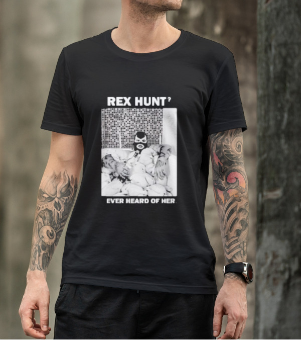 Rex Hunt? Ever Heard Of Her Masked Bathtub Scene T-Shirt