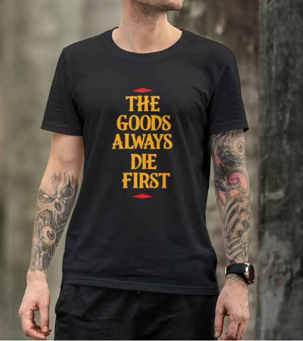 The Goods Always Die First Red Accents T-Shirt
