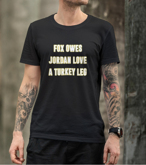 Packers Fox Owes Jordan Love A Turkey Leg Turkey Day Football T-Shirt