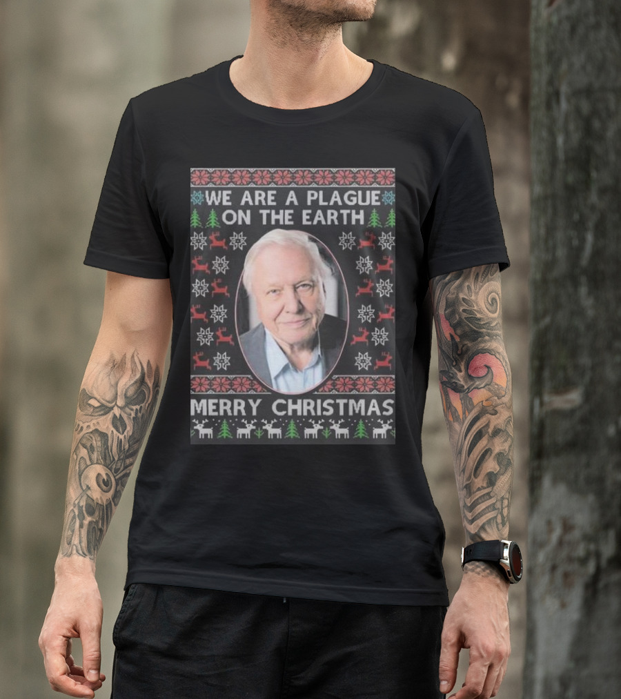 We Are A Plague On The Earth Merry Christmas Sir David Attenborough T-Shirt