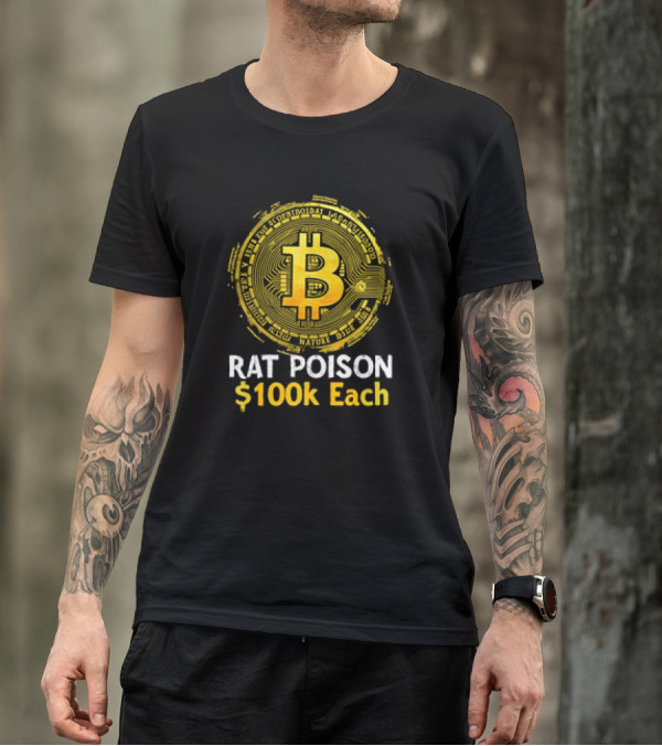 Bitcoin Rat Poison $100k Each T-Shirt