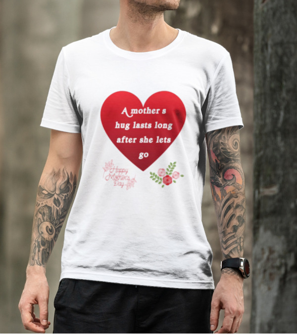 A Mother’s Hug Lasts Long After She Lets Go Happy Mother’s Day Red Heart With Flowers T-Shirt
