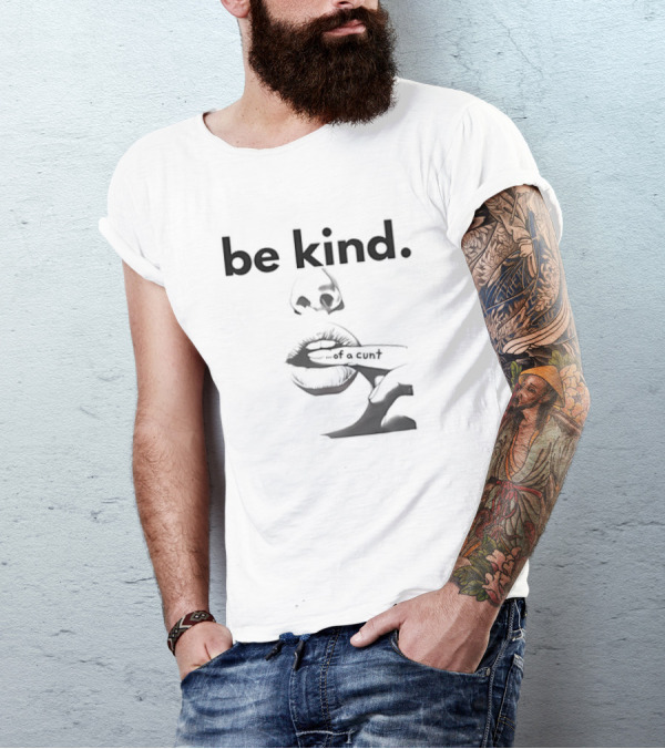 Be Kind . Of A Cunt T-Shirt