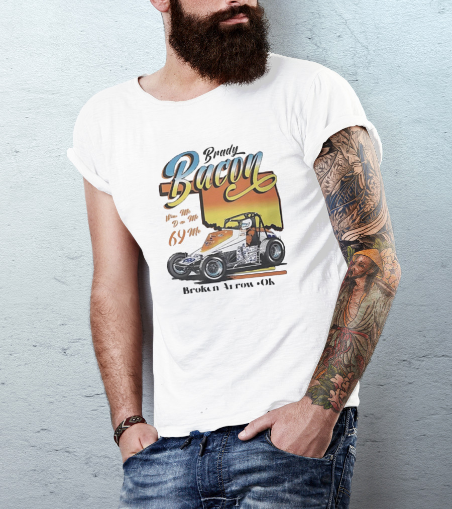 Brady Bacon Wine Me Dine Me 69 Me Broken Arrow OK Racing Car T-Shirt