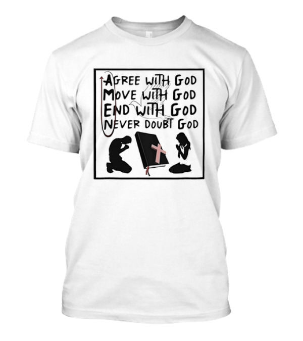 Agree With God Move With God End With God Never Doubt God Amen T-Shirt