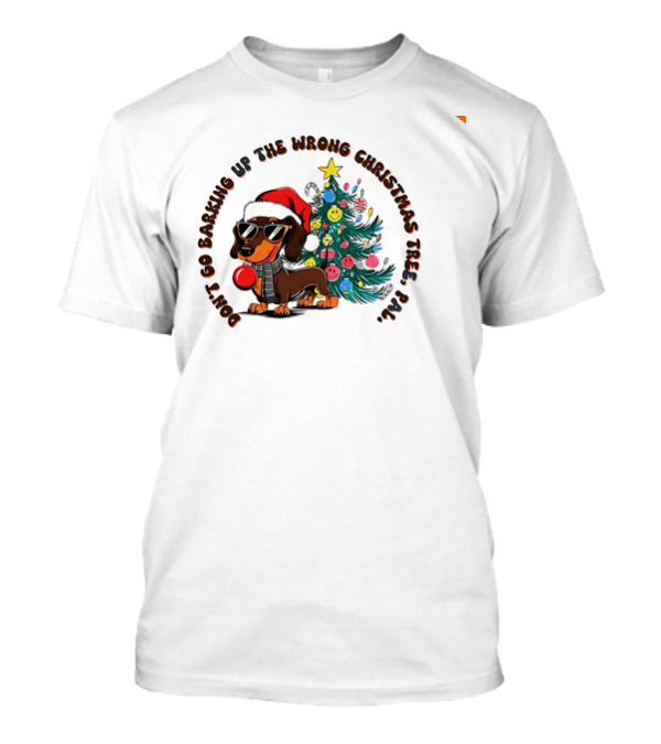 Don't Go Barking Up The Wrong Christmas Tree Pal Dachshund Santa Hat Sunglasses Christmas Tree T-Shirt