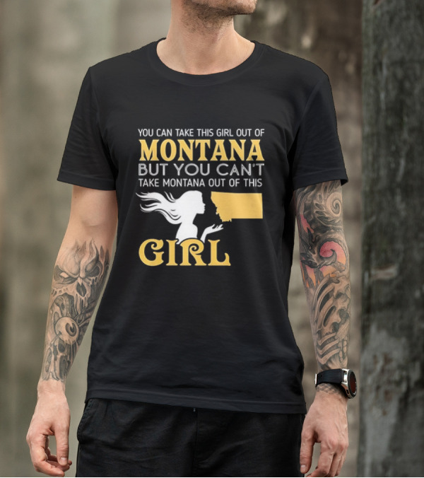 You Can Take This Girl Out Of Montana But You Can’t Take Montana Out Of This Girl With Silhouette And State Map T-Shirt
