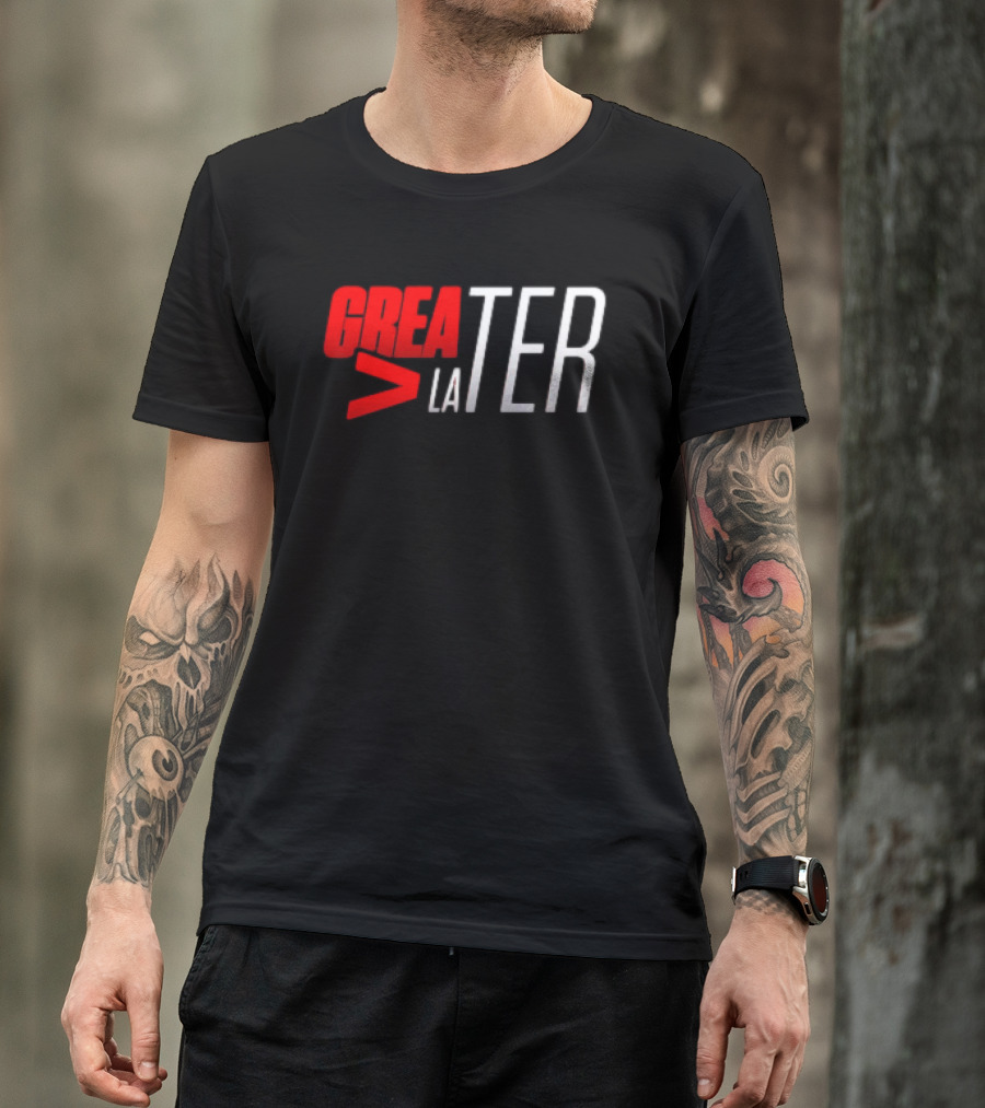 GreaTER Greater Than Later T-Shirt