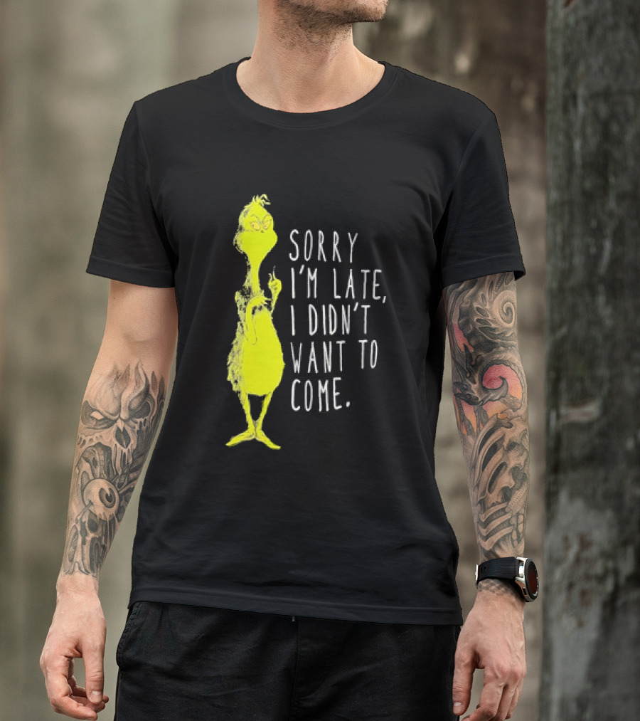 Grinch Sorry I’m Late I Didn’t Want To Come Christmas T-Shirt