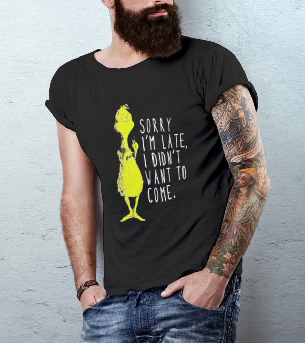 Grinch Sorry I’m Late I Didn’t Want To Come Christmas T-Shirt