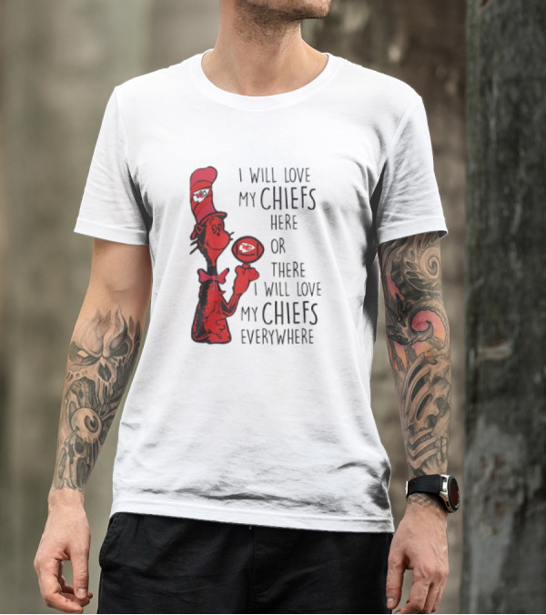 Kansas City Chiefs I Will Love My Chiefs Here Or There I Will Love My Chiefs Everywhere Football Character T-Shirt