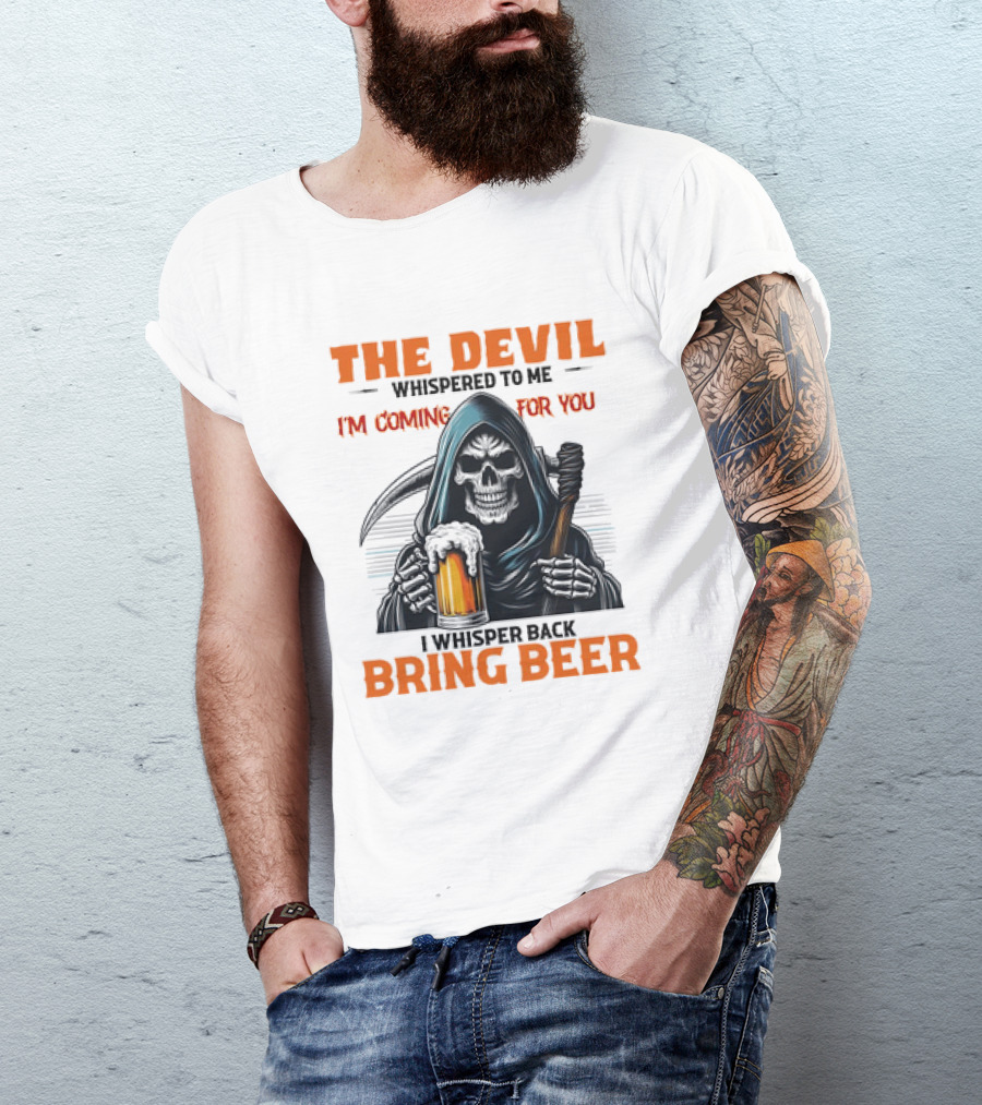 The Devil Whispered I'm Coming For You Skeleton I Whisper Back Bring Beer T-Shirt