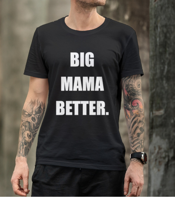 Big Mama Better T-Shirt