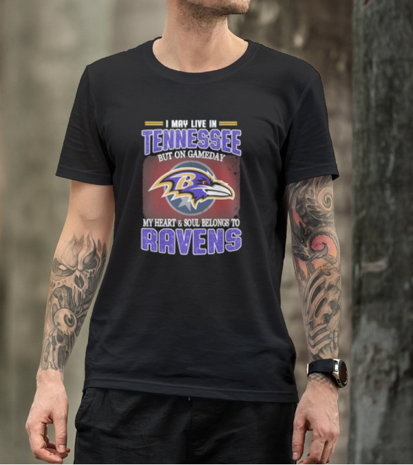 I May Live In Tennessee But On Gameday My Heart And Soul Belongs To Ravens T-Shirt