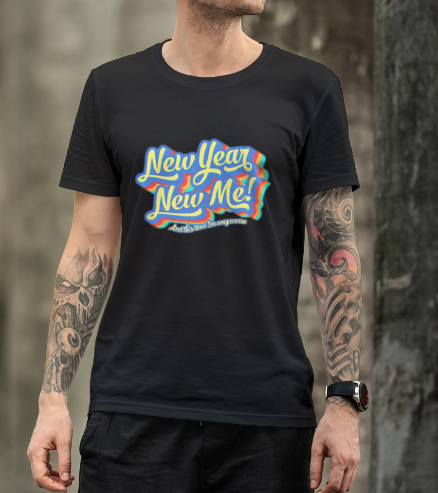 New Year New Me And This Time I'm Way Worse Colorful T-Shirt
