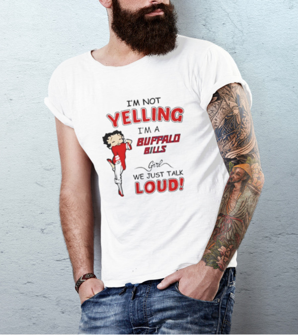 Betty Boop I'm Not Yelling I'm A Buffalo Bills Girl We Just Talk Loud T-Shirt