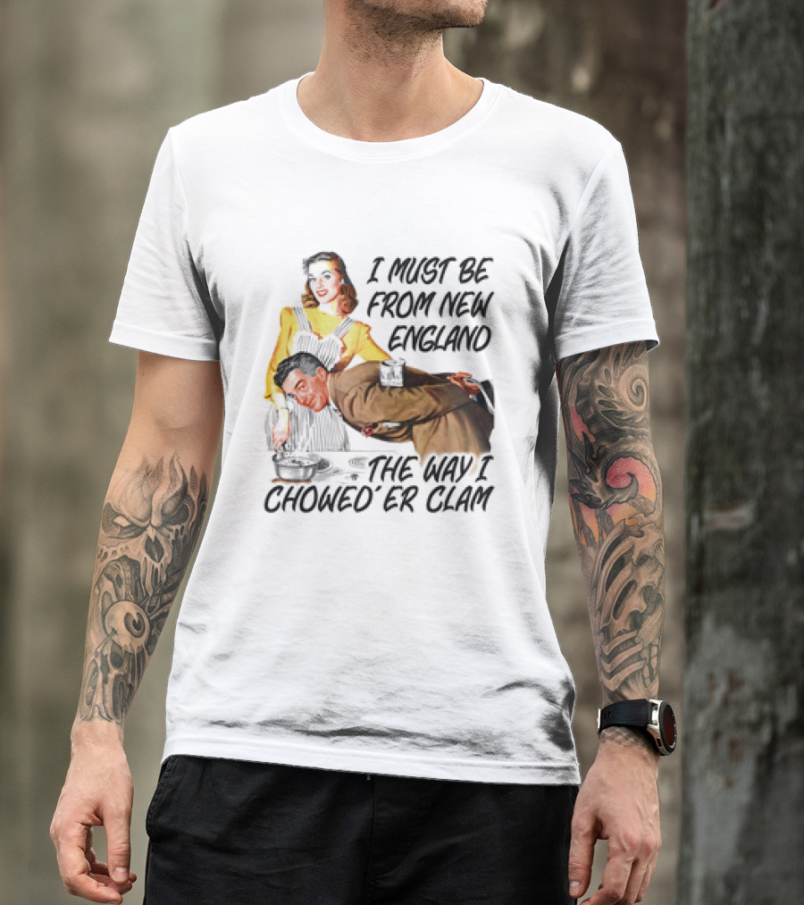 I Must Be From New England The Way I Chowed’er Clam Retro Couple Cooking Humor T-Shirt