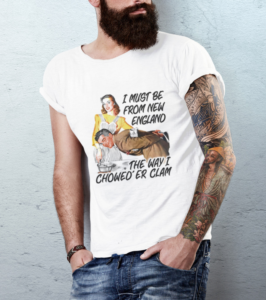 I Must Be From New England The Way I Chowed’er Clam Retro Couple Cooking Humor T-Shirt