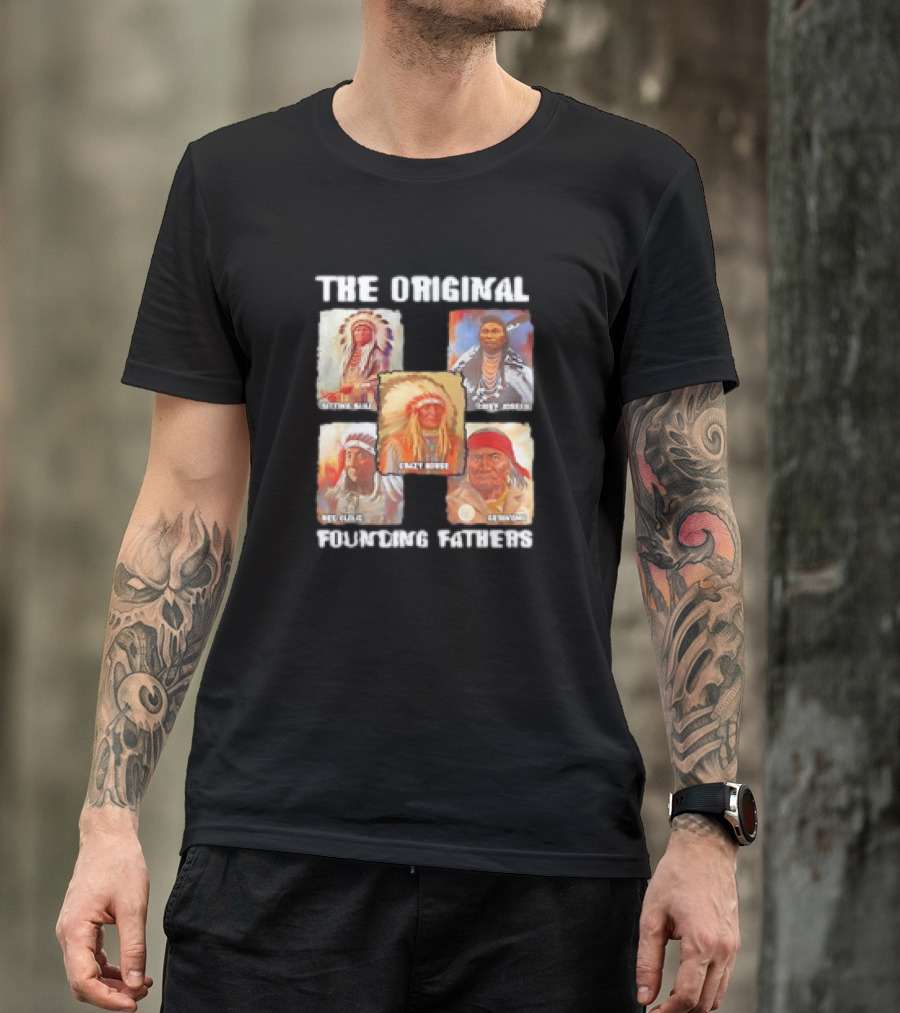The Original Founding Fathers Sitting Bull Crazy Horse Chief Joseph Geronimo T-Shirt