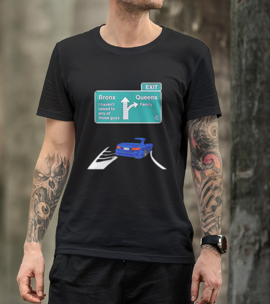 Bronx Queens Exit Ramp I Haven’t Talked To Any Of Those Guys Family Car Sign T-Shirt