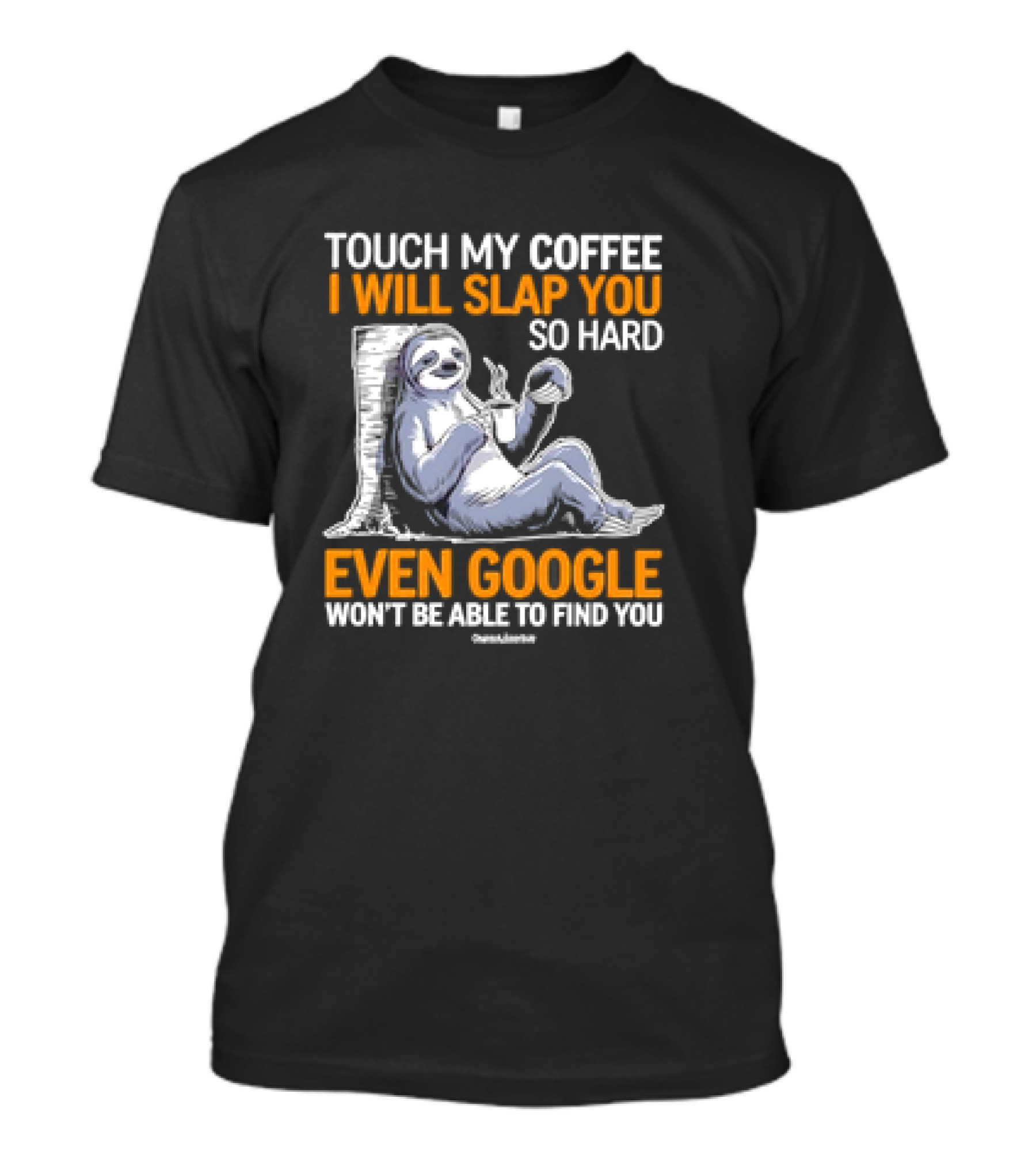 Touch My Coffee I Will Slap You So Hard Even Google Won't Be Able To Find You Sloth T-Shirt