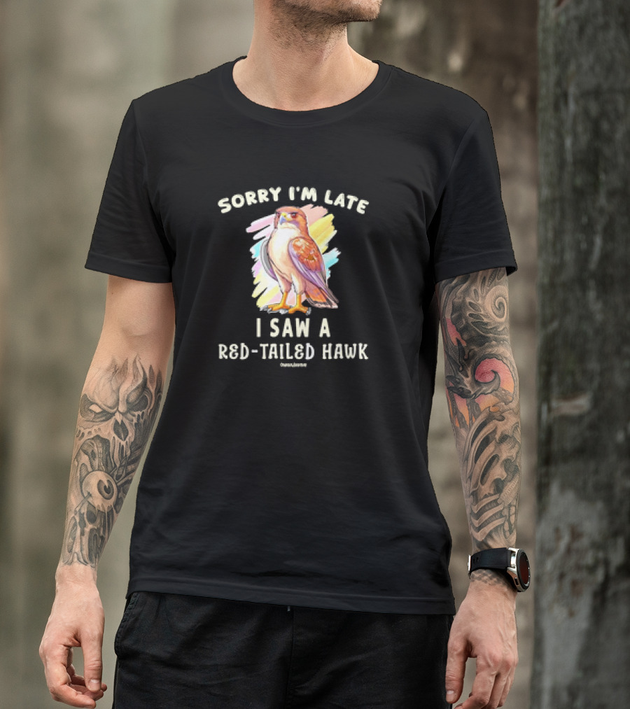 Sorry I’m Late I Saw A Red-Tailed Hawk T-Shirt
