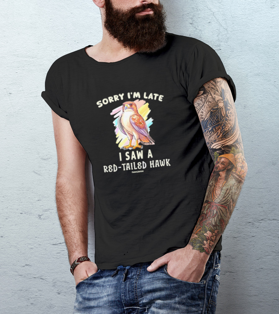 Sorry I’m Late I Saw A Red-Tailed Hawk T-Shirt