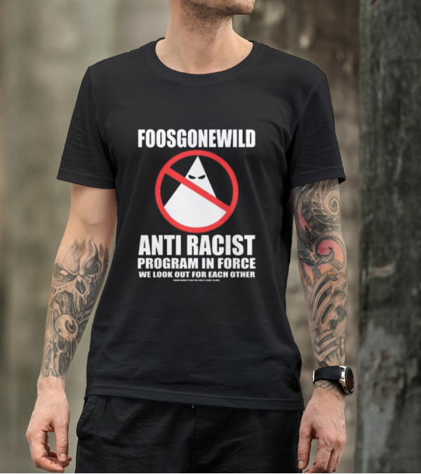 Foosgonewild Anti Racist Program In Force We Look Out For Each Other Wardrobe Collection T-Shirt