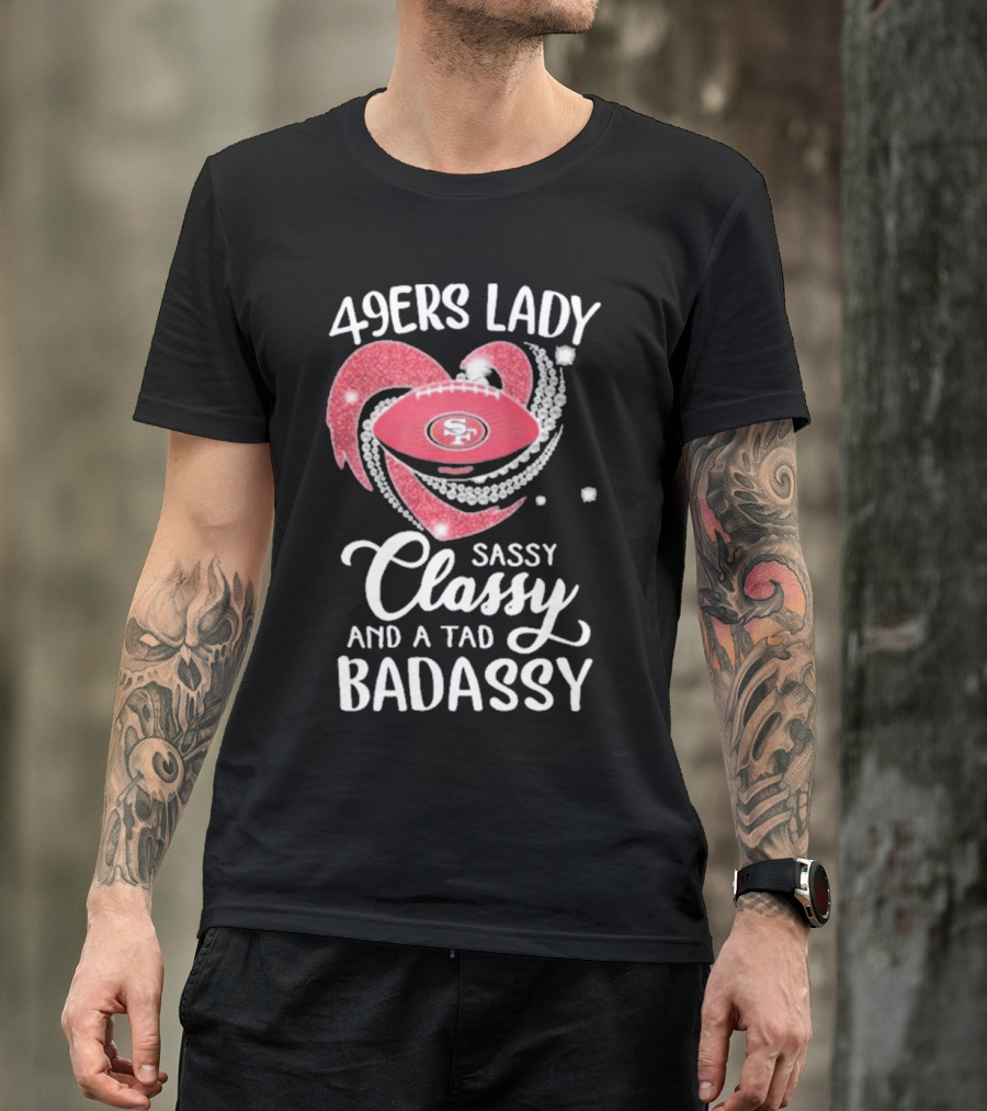 49ers Lady Sassy Classy And A Tad Badassy With Football Diamond Heart T-Shirt