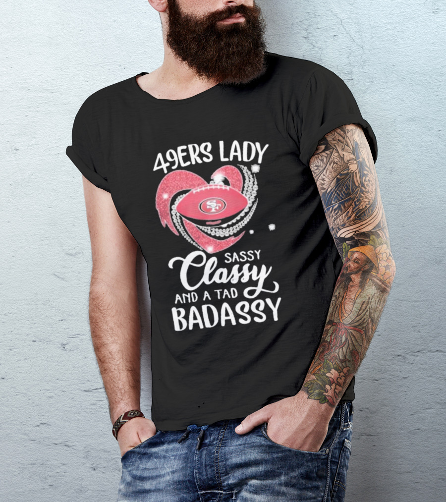 49ers Lady Sassy Classy And A Tad Badassy With Football Diamond Heart T-Shirt