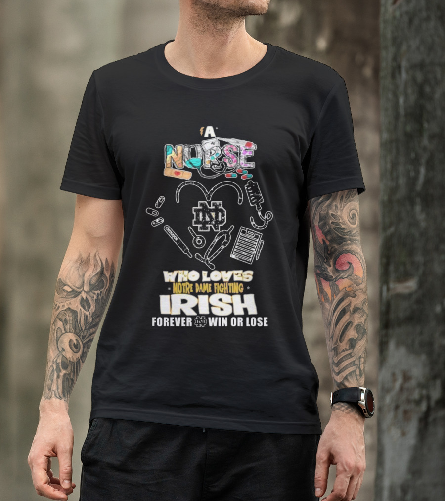 A Nurse Who Loves Notre Dame Fighting Irish Forever Win Or Lose ND T-Shirt