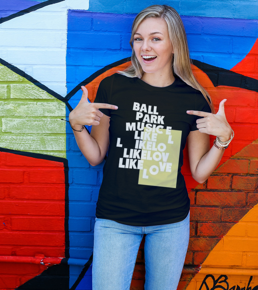 Ball Park Music Like Love Like Like Lov Like Love T-Shirt