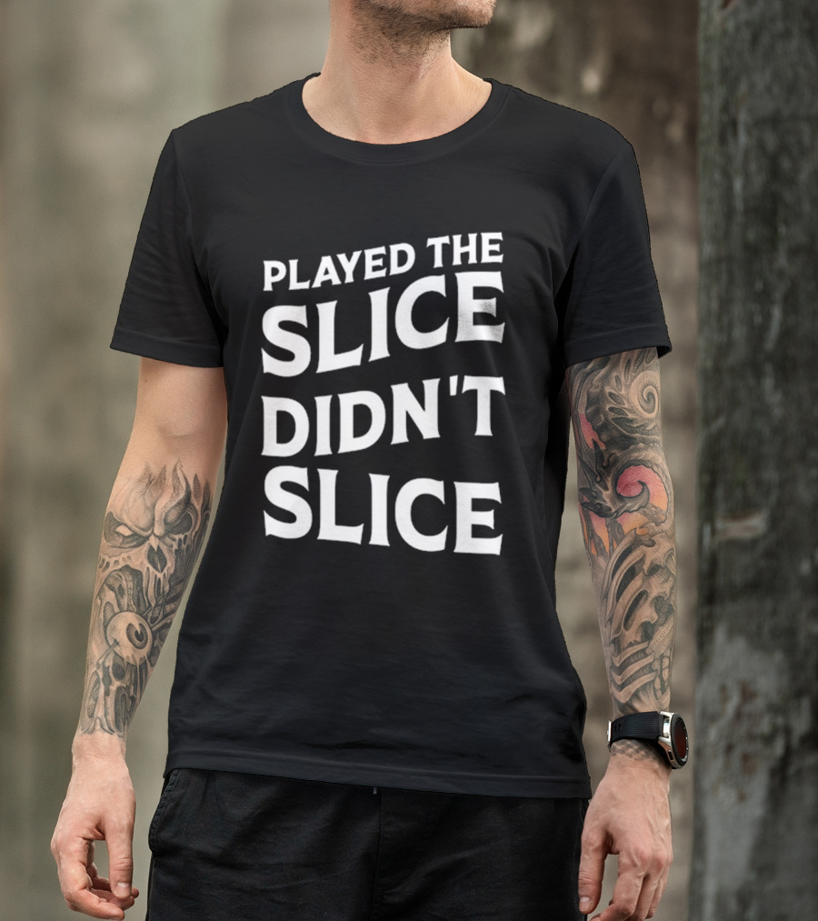 Breaking 100 Jerry Played The Slice Didn’t Slice T-Shirt