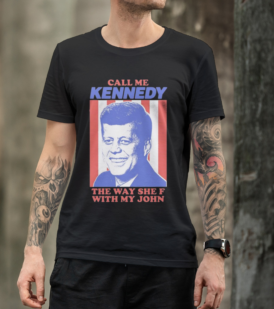 Call Me Kennedy The Way She F With My John T-Shirt