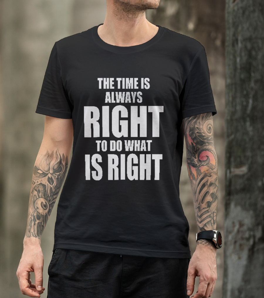 Chicago Bulls The Time Is Always Right To Do What Is Right T-Shirt