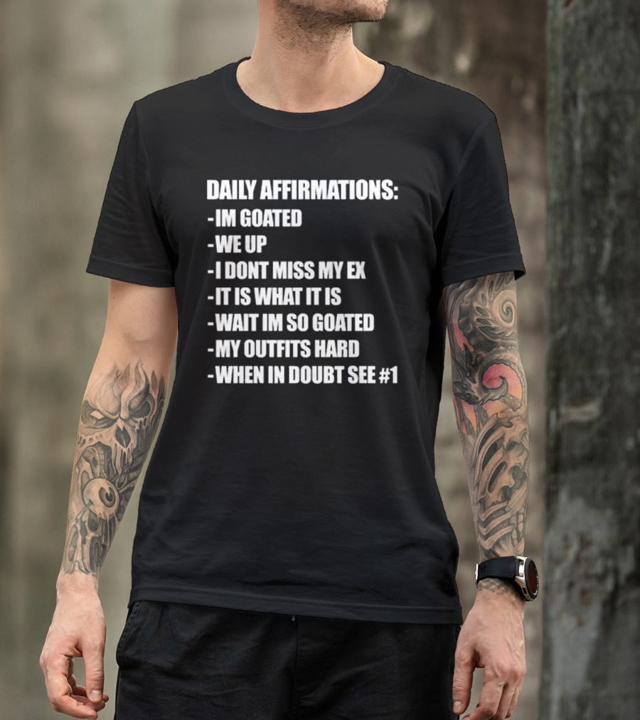 Daily Affirmations Im Goated We Up I Don’t Miss My Ex It Is What It Is T-Shirt