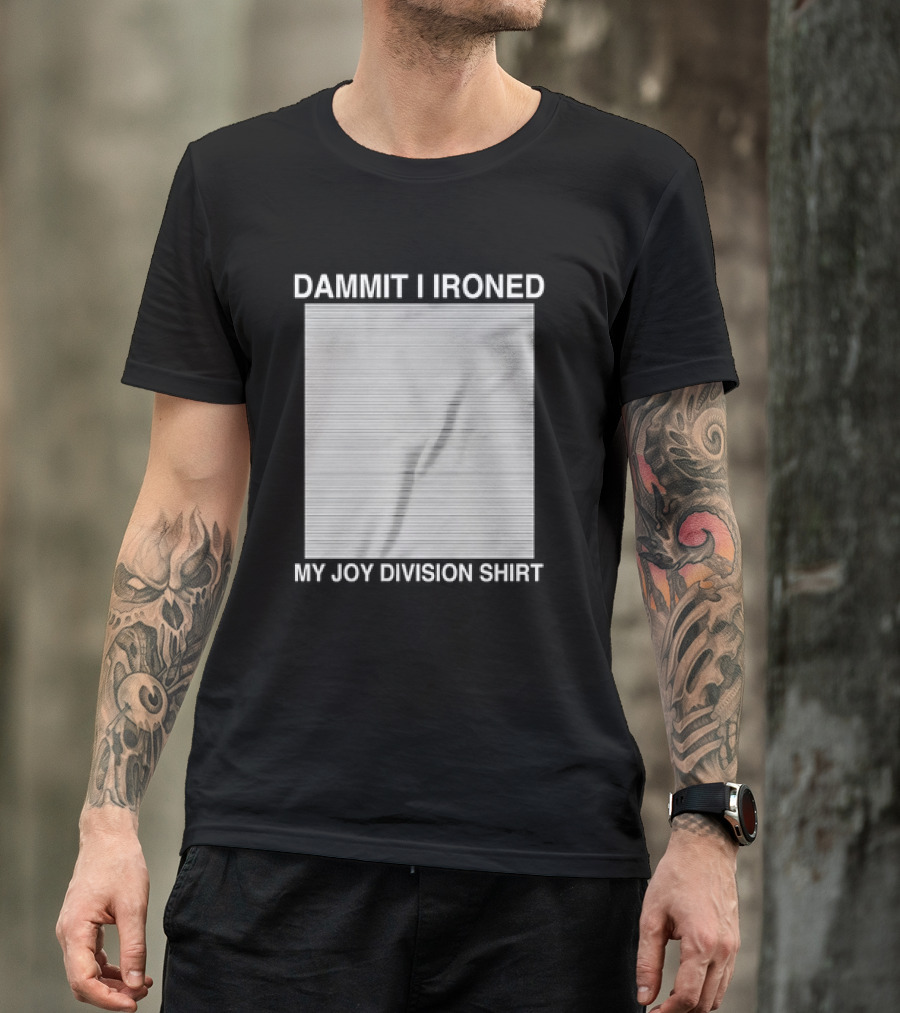 Damn I Ironed My Joy Division T-Shirt