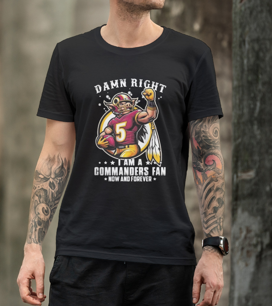 Damn Right I Am A NFL Washington Commanders Fan Now And Forever Mascot 2025 T-Shirt