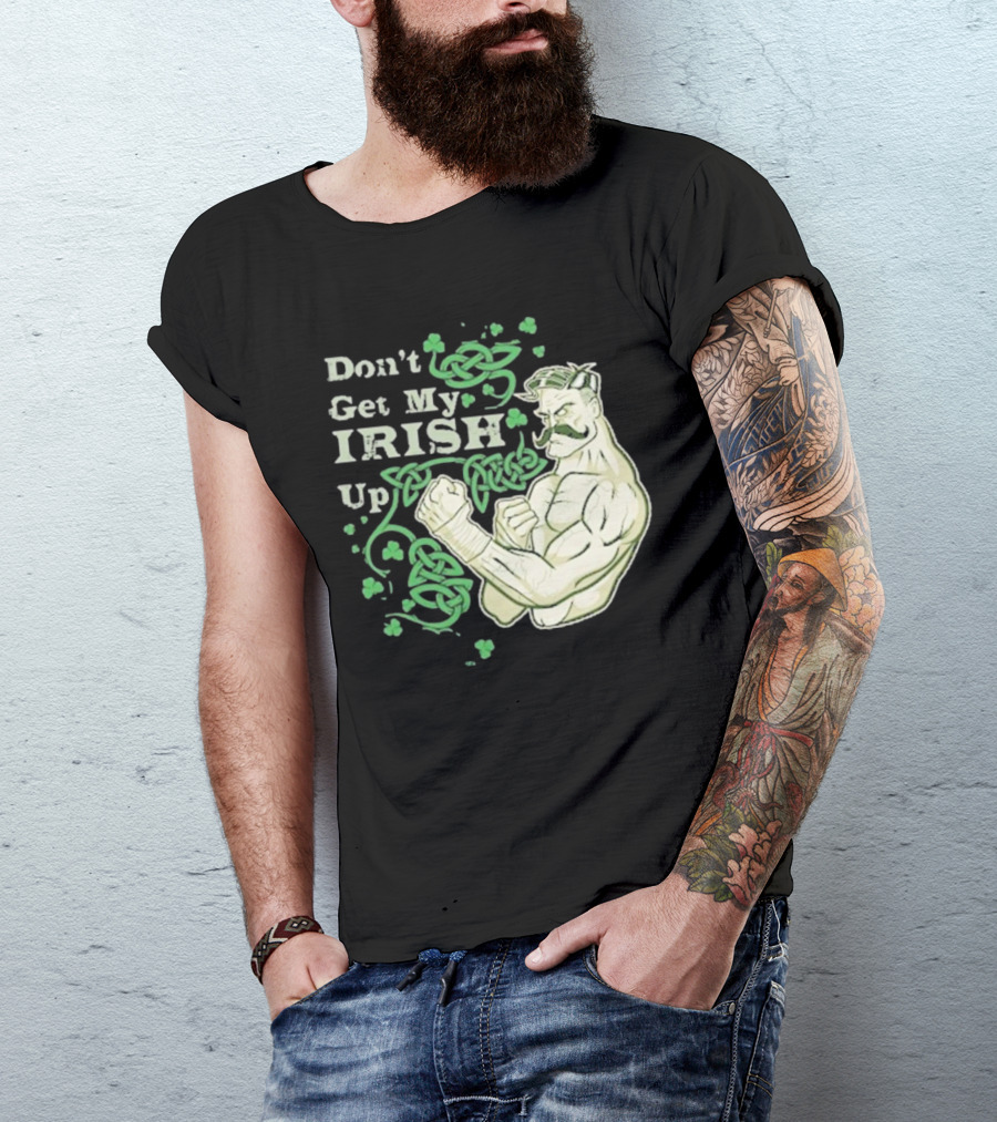 Don’t Get My Irish Up T-Shirt