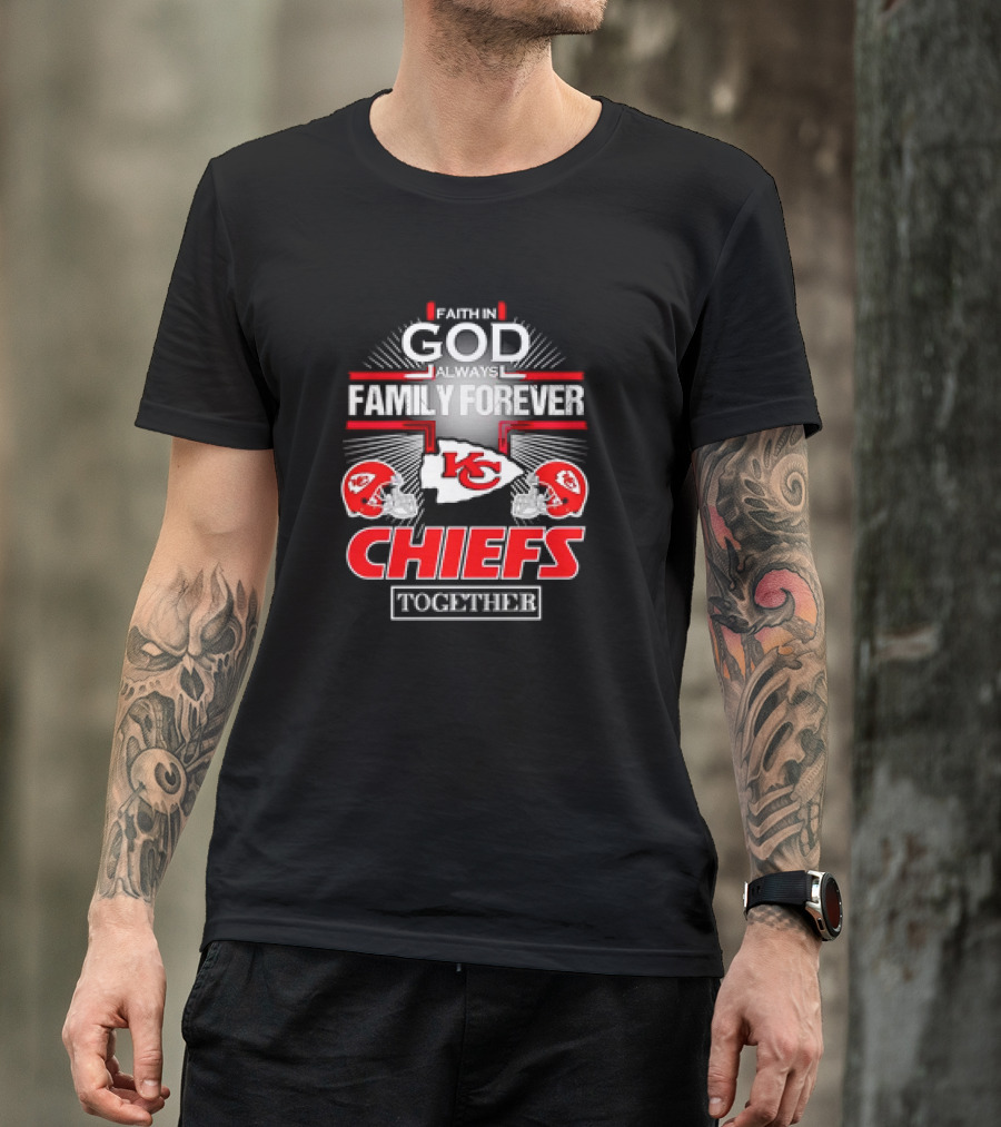 Faith In God Always Family Forever Kansas City Chiefs Together T-Shirt