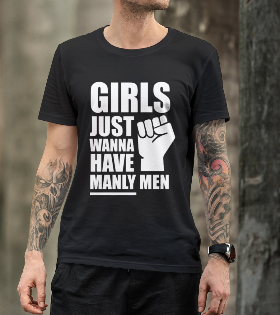 Girls Just Wanna Have Manly Men T-Shirt