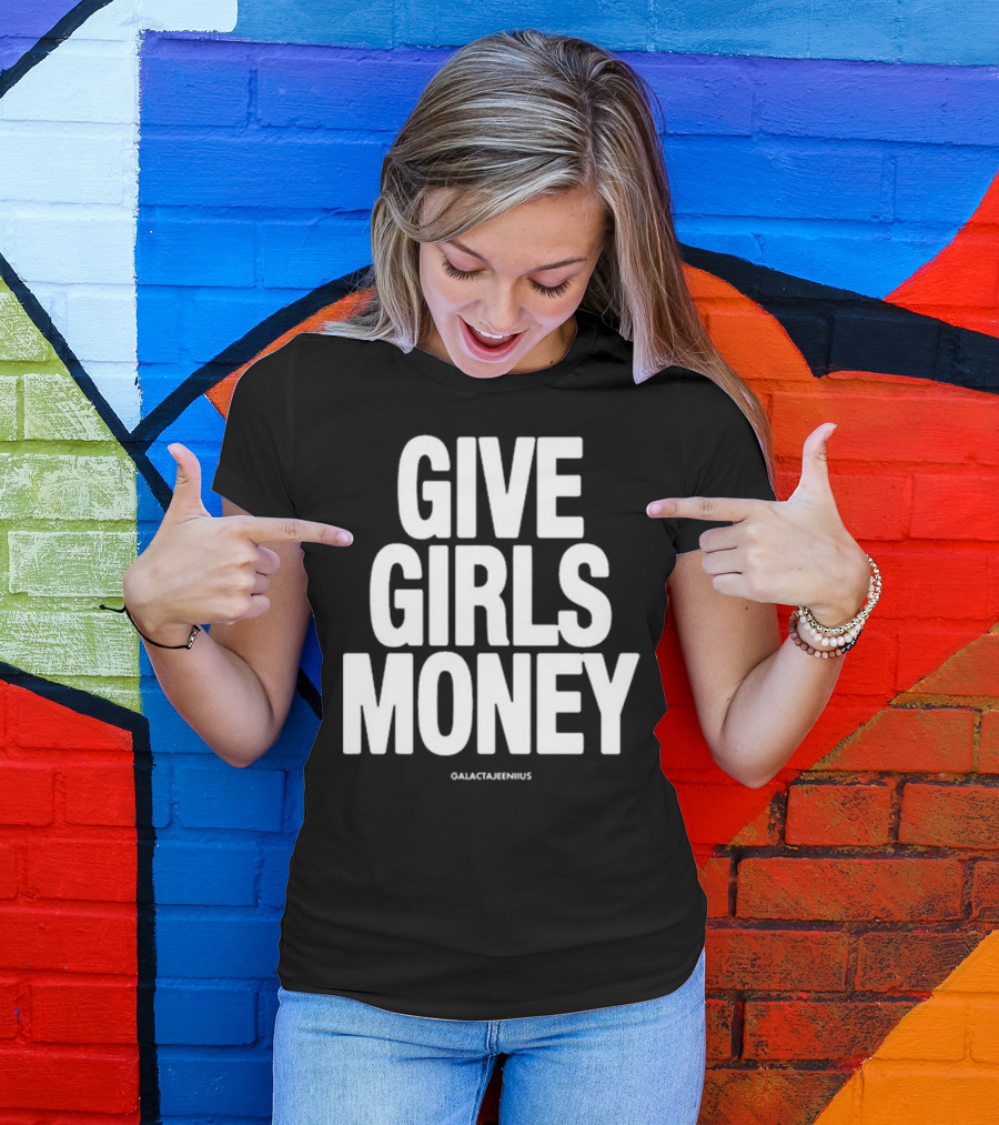 Give Girls Money Galactajeeniius T-Shirt