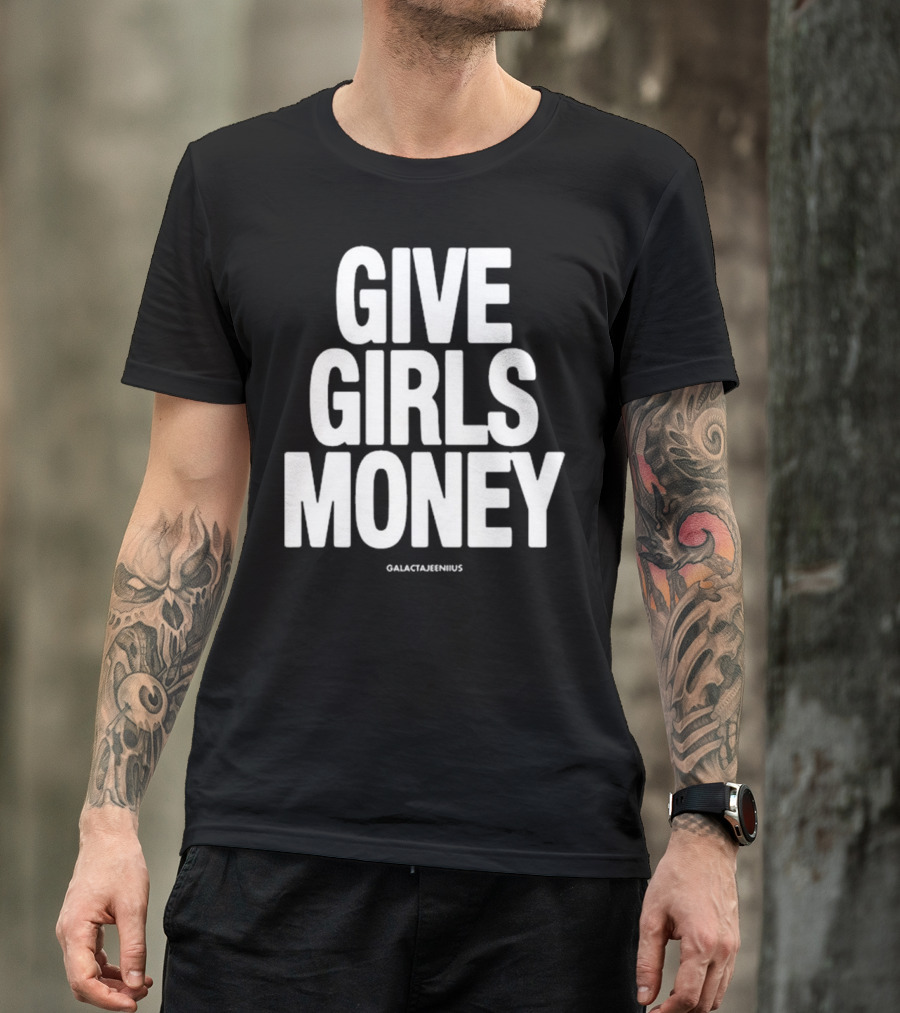 Give Girls Money Galactajeeniius T-Shirt