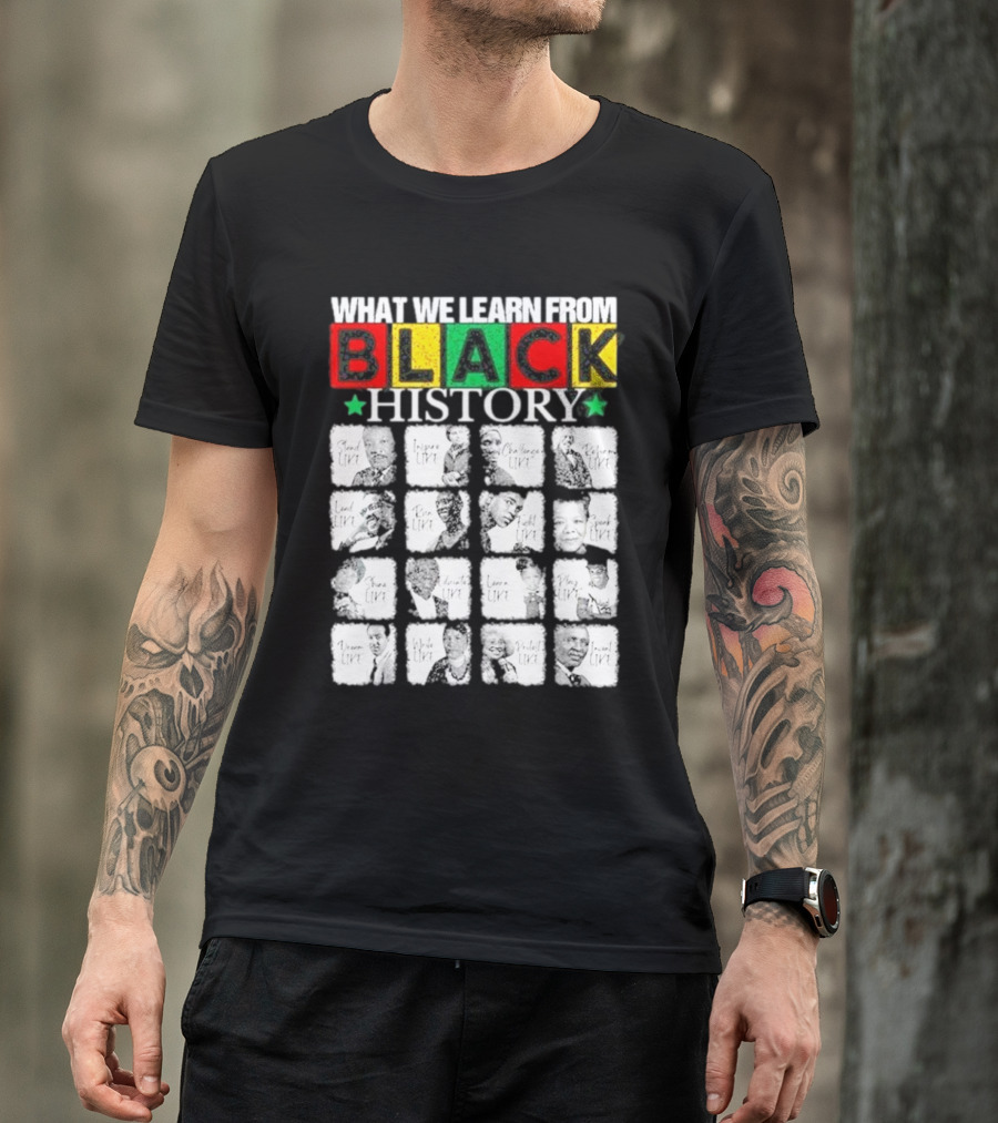 Funny What We Learn From Black History Leaders Black History Month T-Shirt