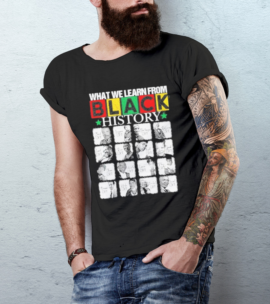 Funny What We Learn From Black History Leaders Black History Month T-Shirt