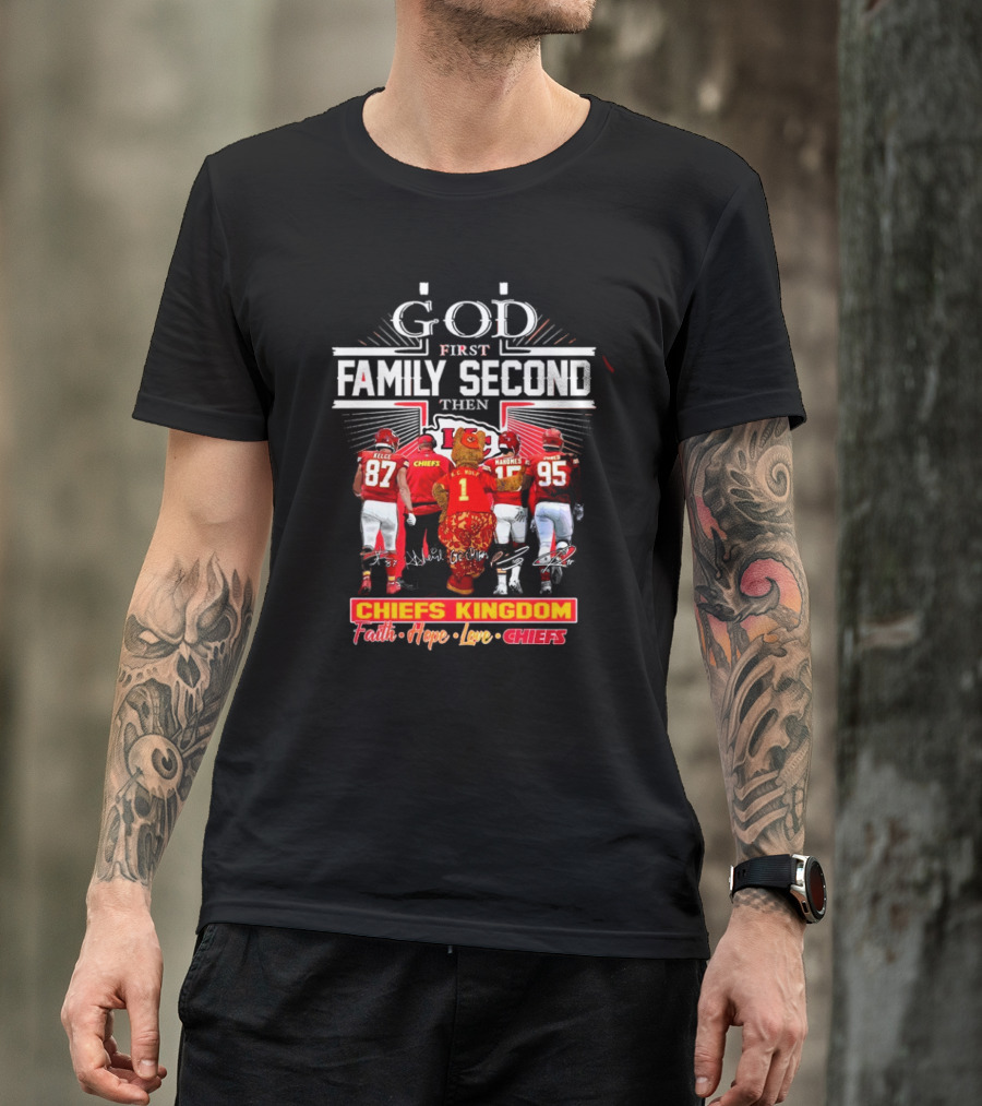God First Family Second Then Chiefs Kingdom Faith Hope Love Chiefs T-Shirt