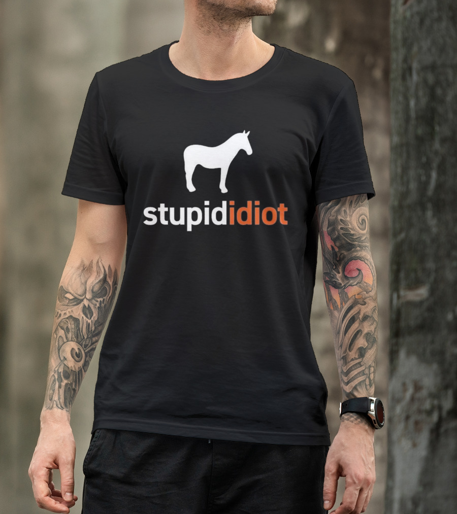 Horse Stupid Idiot T-Shirt