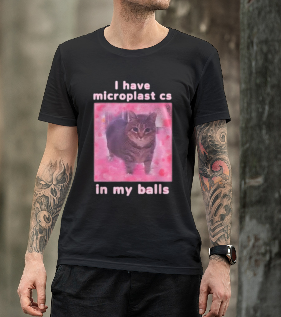 I Have Microplastics In My Balls T-Shirt